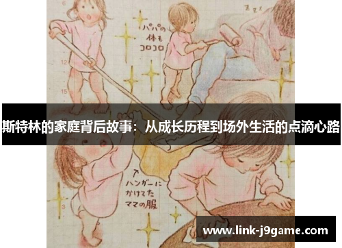 斯特林的家庭背后故事：从成长历程到场外生活的点滴心路