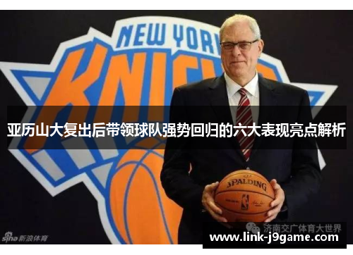 亚历山大复出后带领球队强势回归的六大表现亮点解析