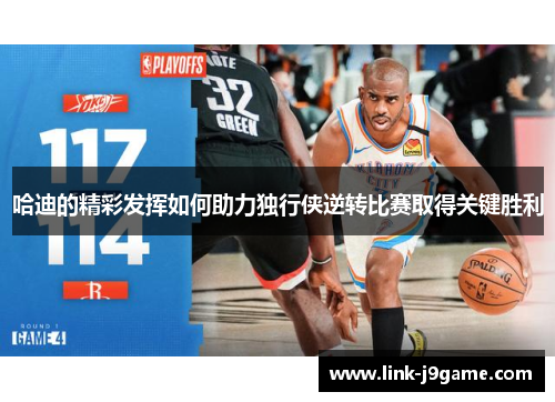 哈迪的精彩发挥如何助力独行侠逆转比赛取得关键胜利