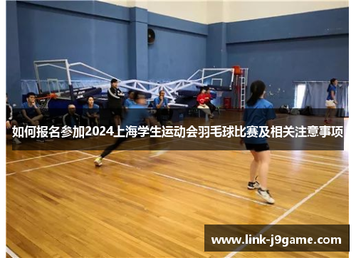 如何报名参加2024上海学生运动会羽毛球比赛及相关注意事项