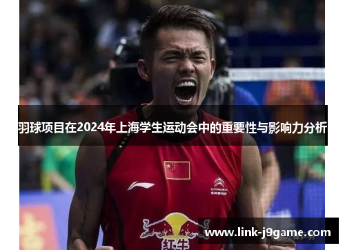 羽球项目在2024年上海学生运动会中的重要性与影响力分析