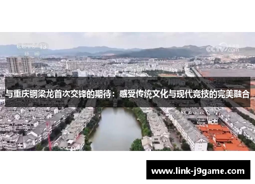 与重庆铜梁龙首次交锋的期待：感受传统文化与现代竞技的完美融合