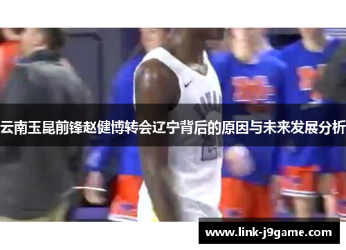 云南玉昆前锋赵健博转会辽宁背后的原因与未来发展分析