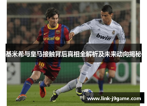基米希与皇马接触背后真相全解析及未来动向揭秘