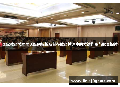 国家体育总局局长级别解析及其在体育管理中的关键作用与职责探讨
