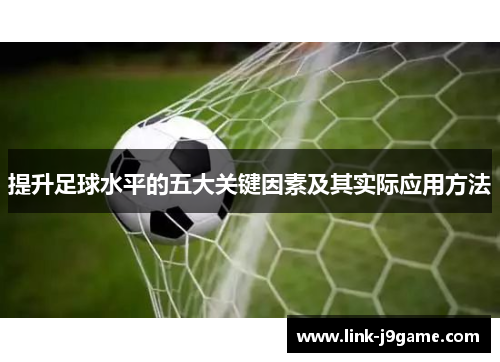 提升足球水平的五大关键因素及其实际应用方法