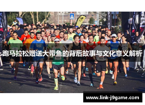 跑马拉松赠送大带鱼的背后故事与文化意义解析