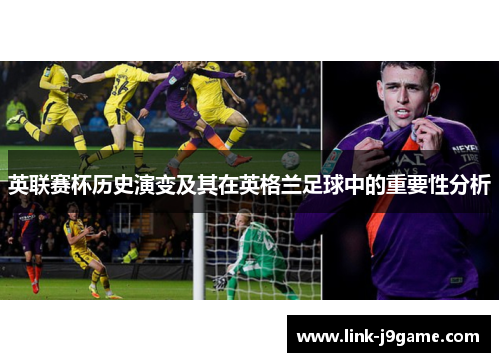 英联赛杯历史演变及其在英格兰足球中的重要性分析 英联赛杯历史演变及其在英格兰足球中的重要性分析