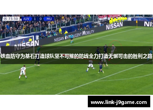 铁血防守为基石打造球队坚不可摧的防线全力打造无懈可击的胜利之路