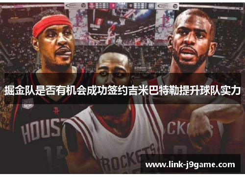 掘金队是否有机会成功签约吉米巴特勒提升球队实力