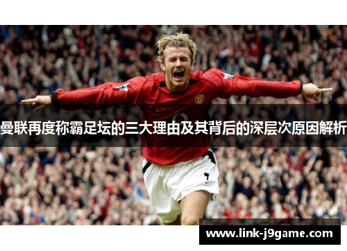 曼联再度称霸足坛的三大理由及其背后的深层次原因解析