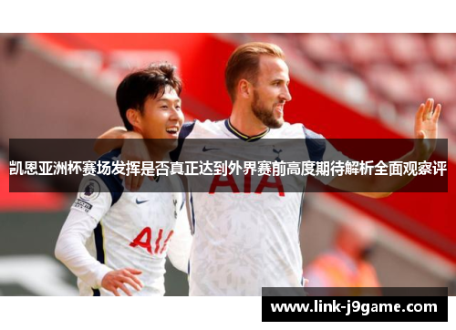 凯恩亚洲杯赛场发挥是否真正达到外界赛前高度期待解析全面观察评