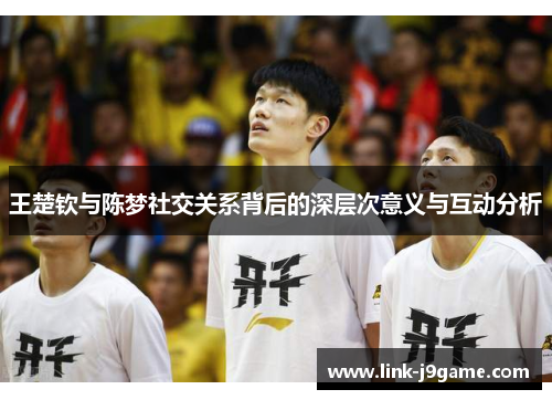 王楚钦与陈梦社交关系背后的深层次意义与互动分析