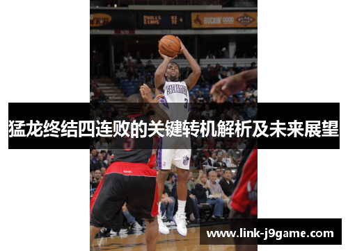 猛龙终结四连败的关键转机解析及未来展望