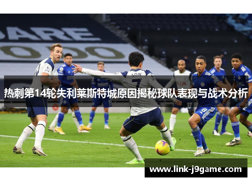 热刺第14轮失利莱斯特城原因揭秘球队表现与战术分析