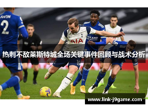 热刺不敌莱斯特城全场关键事件回顾与战术分析