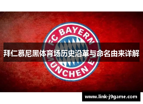 拜仁慕尼黑体育场历史沿革与命名由来详解